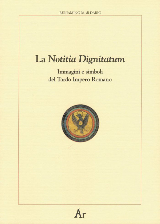 Buch notitia dignitatum. Immagini e simboli del tardo impero romano Beniamino Massimo Di Dario