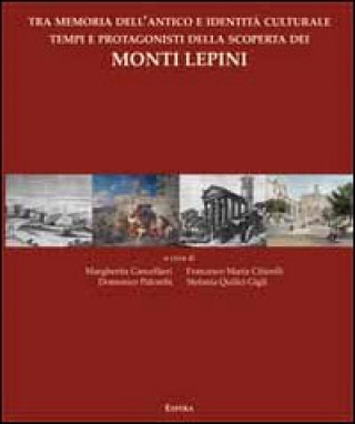 Kniha Tra memoria dell'antico e identità culturale tempi e protagonisti della scoperta dei monti Lepini 