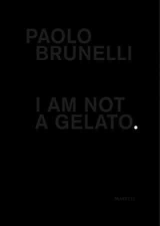 Carte Paolo Brunelli: I Am Not a Gelato. Paolo Brunelli
