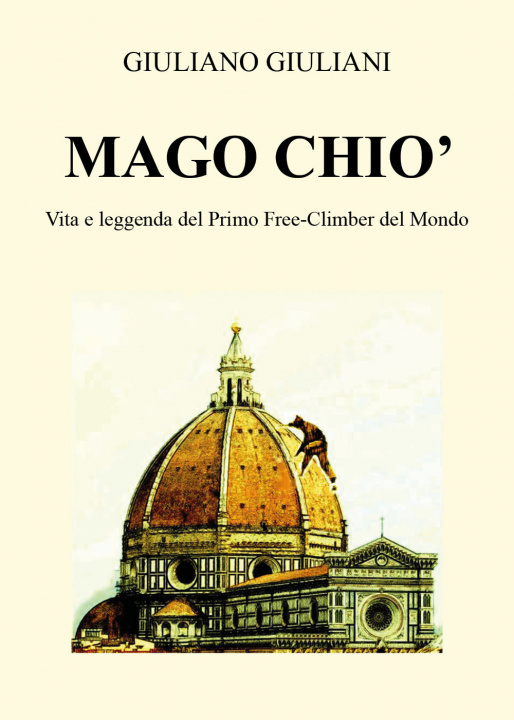 Buch Mago Chiò. Vita e leggenda del primo free-climbing del mondo Giuliano Giuliani