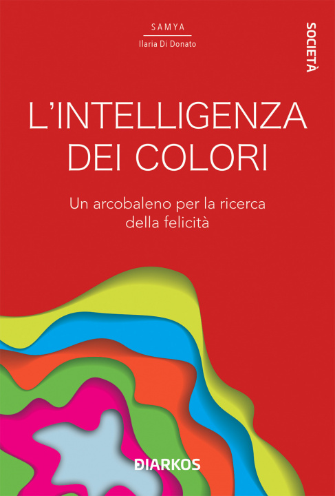 Könyv intelligenza dei colori. Un arcobaleno per la ricerca della felicità Samya Ilaria Di Donato