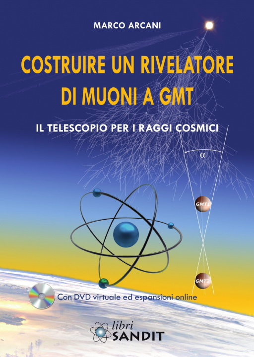 Könyv Costruire un rivelatore di muoni a GMT. Il telescopio per i raggi cosmici Marco Arcani