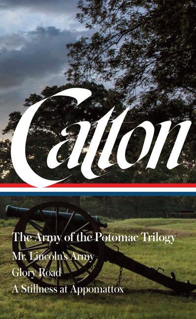 Книга Bruce Catton: The Army of the Potomac Trilogy (Loa #359): Mr. Lincoln's Army / Glory Road / A Stillness at Appomattox Gary Gallagher