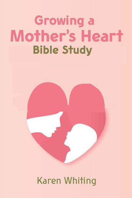 Buch Growing a Mother's Heart Bible Study 