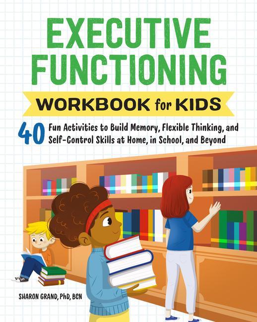 Kniha Executive Functioning Workbook for Kids: 40 Fun Activities to Build Memory, Flexible Thinking, and Self-Control Skills at Home, in School, and Beyond 