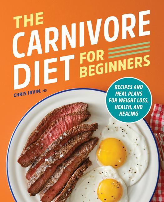 Книга The Carnivore Diet for Beginners: Recipes and Meal Plans for Weight Loss, Health, and Healing 