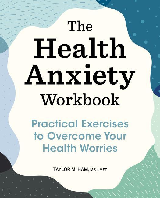 Carte The Health Anxiety Workbook: Practical Exercises to Overcome Your Health Worries 