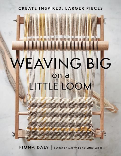 Book Weaving Big on a Little Loom: Create Inspired Larger Pieces 