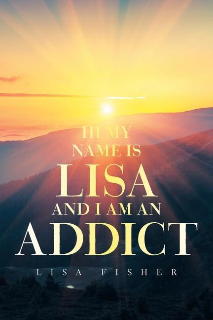 Knjiga Hi My Name Is Lisa and I Am an Addict Lisa Fisher
