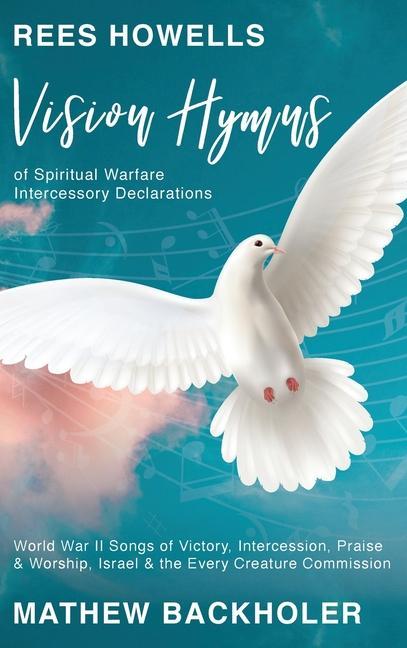 Könyv Rees Howells, Vision Hymns of Spiritual Warfare Intercessory Declarations Rees Howells