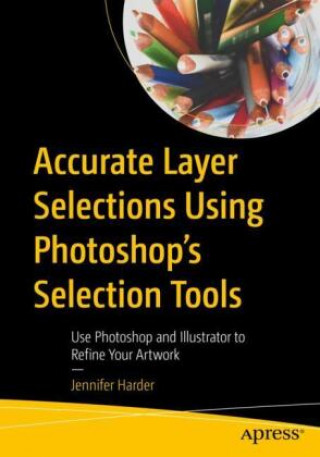 Buch Accurate Layer Selections Using Photoshop's Selection Tools Jennifer Harder