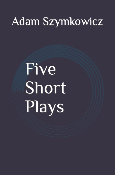 Book Five Short Plays ADAM SZYMKOWICZ