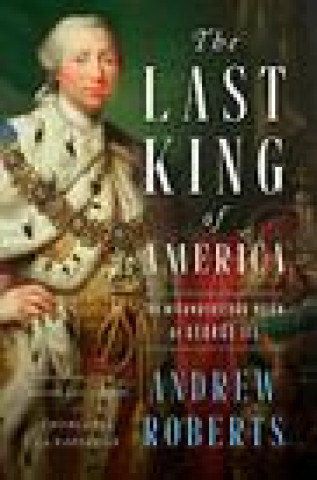 Könyv The Last King of America: The Misunderstood Reign of George III 