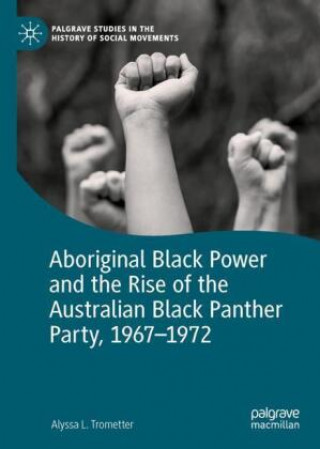 Kniha Aboriginal Black Power and the Rise of the Australian Black Panther Party, 1967-1972 Alyssa L. Trometter