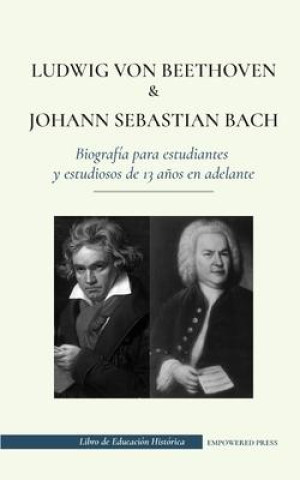 Kniha Ludwig van Beethoven y Johann Sebastian Bach - Biografia para estudiantes y estudiosos de 13 anos en adelante 