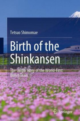 Kniha Birth of the Shinkansen Tetsuo Shimomae