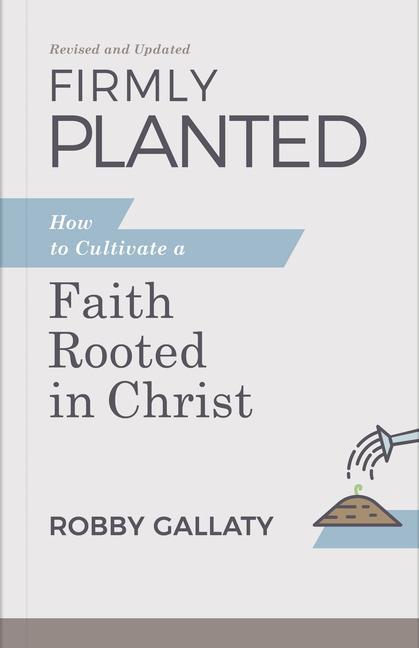 Knjiga Firmly Planted, Revised and Updated: How to Cultivate a Faith Rooted in Christ 