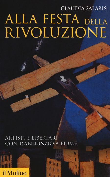 Knjiga Alla festa della rivoluzione. Artisti e libertari con D'Annunzio a Fiume Claudia Salaris