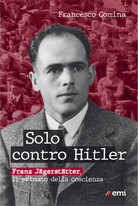 Kniha Solo contro Hitler. Franz Jägerstätter. Il primato della coscienza Francesco Comina