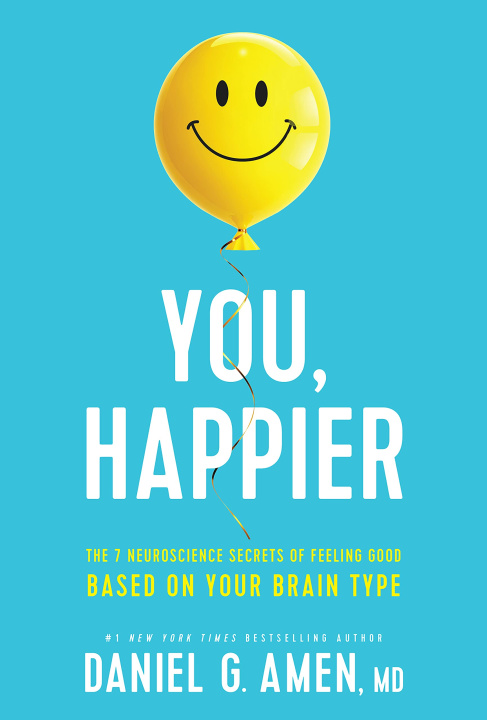 Knjiga You, Happier: The 7 Neuroscience Secrets of Feeling Good Based on Your Brain Type Daniel G. Amen