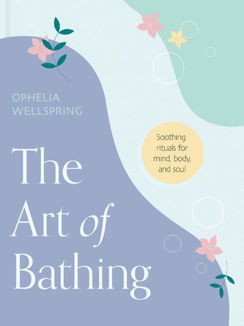 Kniha The Art of Bathing: Soothing Rituals for Mind, Body, and Soul 