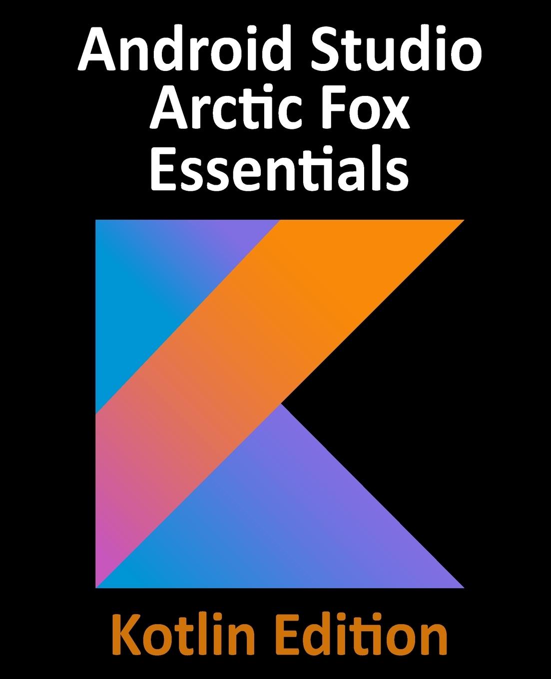 Knjiga Android Studio Arctic Fox Essentials - Kotlin Edition Neil Smyth