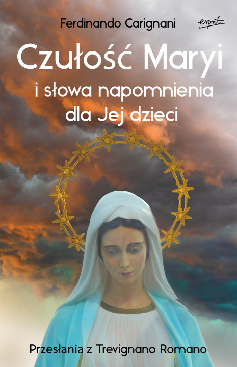 Carte Czułość Maryi i słowa napomnienia dla Jej dzieci. Przesłania z Trevignano Romano Ferdinando Carignani