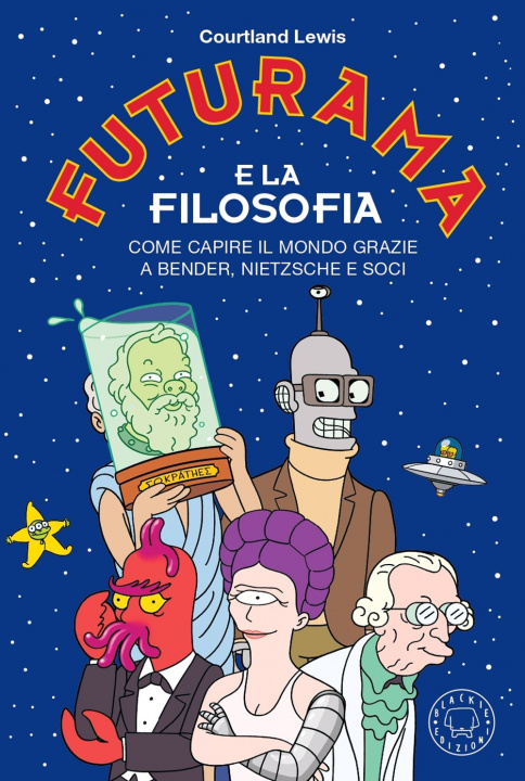 Kniha Futurama e la filosofia. Come capire il mondo grazie a Bender, Nietzsche e soci Courtland Lewis