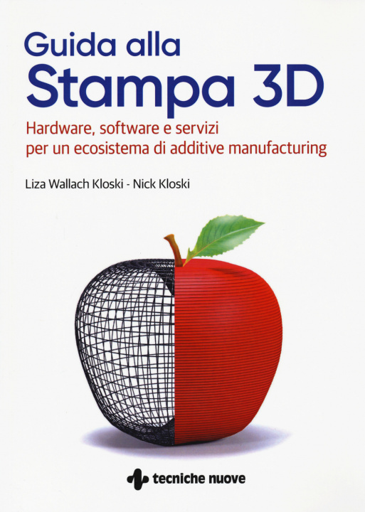 Kniha Guida alla stampa 3D. Hardware, software e servizi per un ecosistema di additive manufacturing Liza Wallach-Kloski