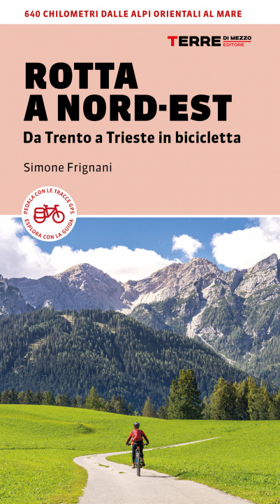 Carte Rotta a Nord-Est. Da Trento a Trieste in bicicletta. 640 km dalle Alpi orientali al mare Simone Frignani