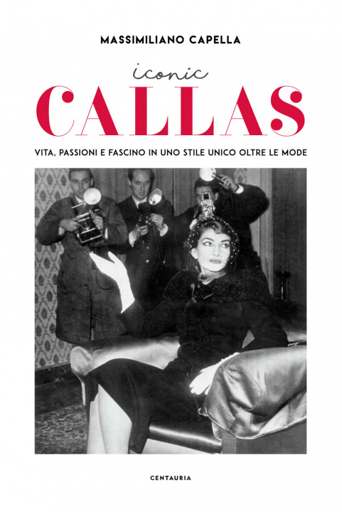Kniha Iconic Callas. Vita, passioni e fascino in uno stile unico oltre le mode Massimiliano Capella