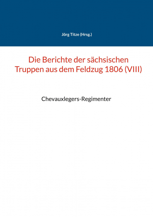 Könyv Berichte der sachsischen Truppen aus dem Feldzug 1806 (VIII) 