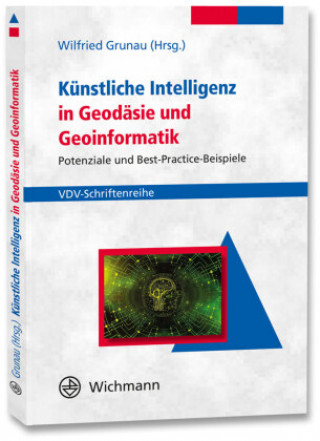 Knjiga Künstliche Intelligenz in Geodäsie und Geoinformatik Wilfried Grunau