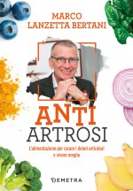 Könyv Anti artrosi. L'alimentazione per curare i dolori articolari e vivere meglio Marco Lanzetta Bertani