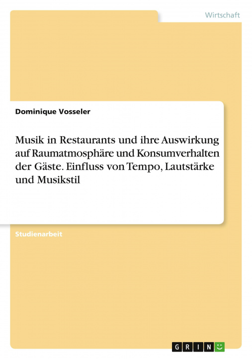 Könyv Musik in Restaurants und ihre Auswirkung auf Raumatmosphäre und Konsumverhalten der Gäste. Einfluss von Tempo, Lautstärke und Musikstil 