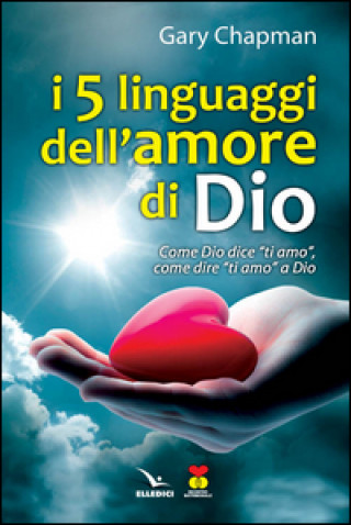 Книга cinque linguaggi dell'amore di Dio. Come Dio dice "ti amo", come dire "ti amo" a Dio. Gary Chapman