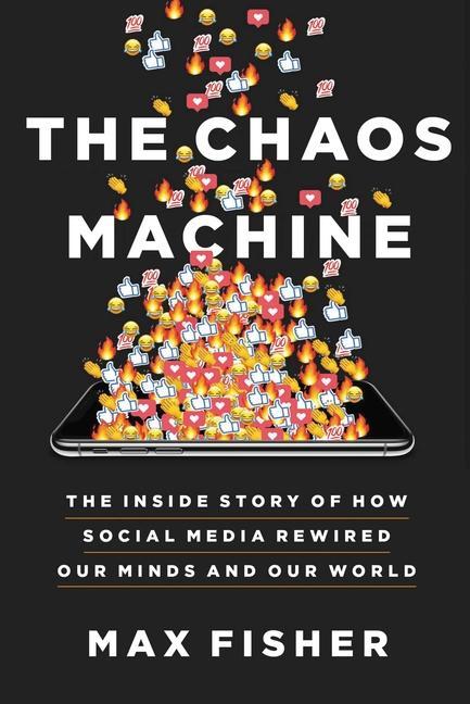 Carte The Chaos Machine: The Inside Story of How Social Media Rewired Our Minds and Our World 