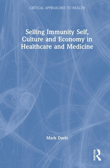 Kniha Selling Immunity Self, Culture and Economy in Healthcare and Medicine Mark Davis