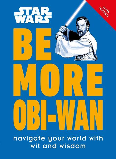 Kniha Star Wars Be More Obi-WAN: Navigate Your World with Wit and Wisdom 