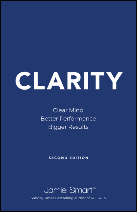 Carte Clarity: Clear Mind, Better Performance, Bigger Re sults: 2nd Edition J Smart