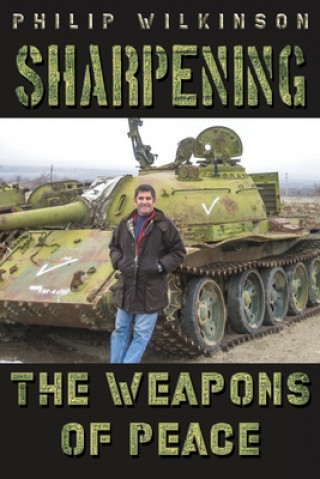 Kniha Sharpening the Weapons of Peace Philip Wilkinson