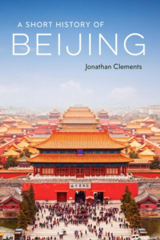 Kniha Short History of Beijing JONATHAN CLEMENTS