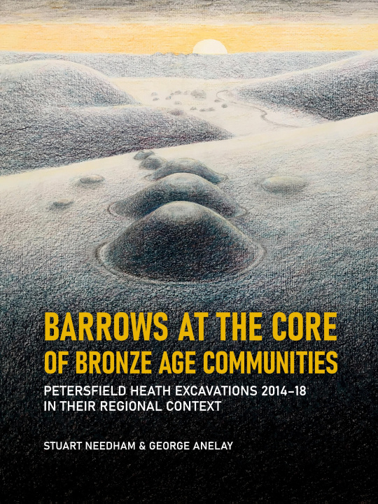 Carte Barrows at the Core of Bronze Age Communities Stuart Needham