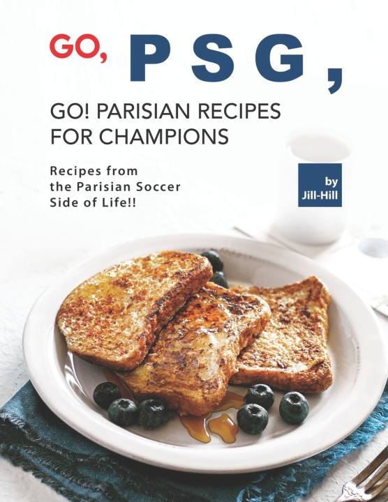 Libro Go, PSG, Go! Parisian Recipes for Champions Hill Jill Hill