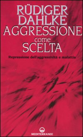 Kniha Aggressione come scelta. Repressione dell'aggressività e malattia Rüdiger Dahlke