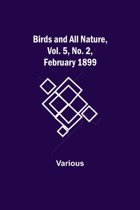 Könyv Birds and All Nature, Vol. 5, No. 2, February 1899 