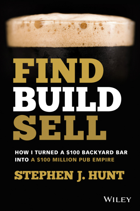Book Find. Build. Sell.: How I Turned a GBP100 Backyard B ar into a GBP100 Million Pub Empire Stephen Hunt