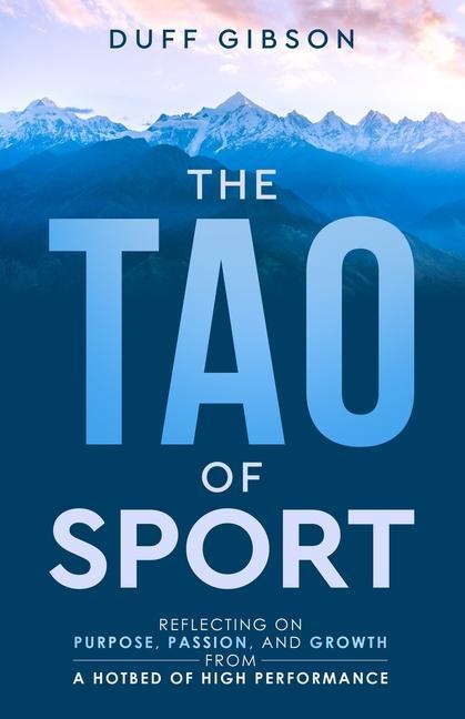 Kniha The Tao of Sport: Reflecting on Purpose, Passion, and Growth from a Hotbed of High Performance 