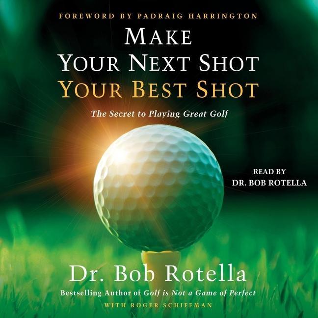 Audio Make Your Next Shot Your Best Shot: The Secret to Playing Great Golf Roger Schiffman