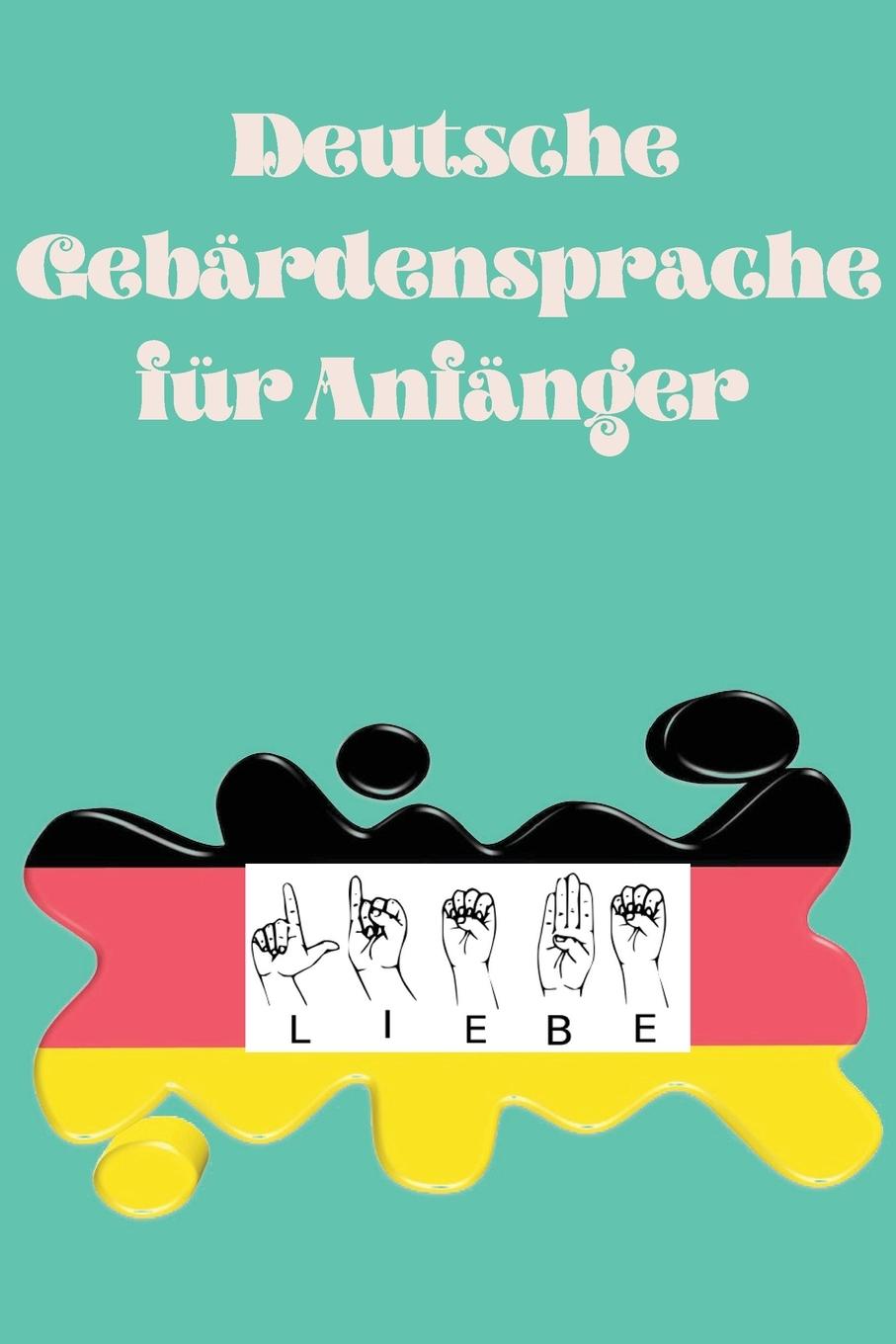 Carte Deutsche Gebardensprache fur Anfanger.Lernbuch, geeignet fur Kinder, Jugendliche und Erwachsene. Enthalt das Alphabet. 
